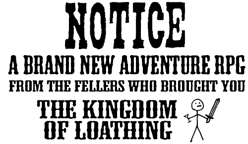 A brand new adventure RPG from the fellers who brought you The Kingdom of Loathing
